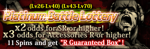 x2 odds for equipment SR or higher and x3 odds for accessories R or higher on Platinum Battle Lotteries!