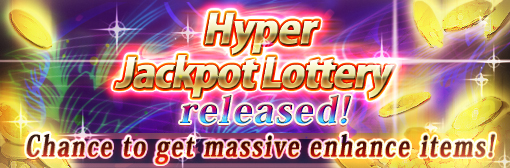 Hyper Jackpot Lottery released! Chance to get massive enhance items!