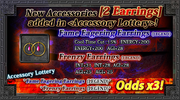 New Earrings "Frenzy Earrings" and "Fame Eagering Earrings" added in the Accessory Lottery! And x3 odds for LE!